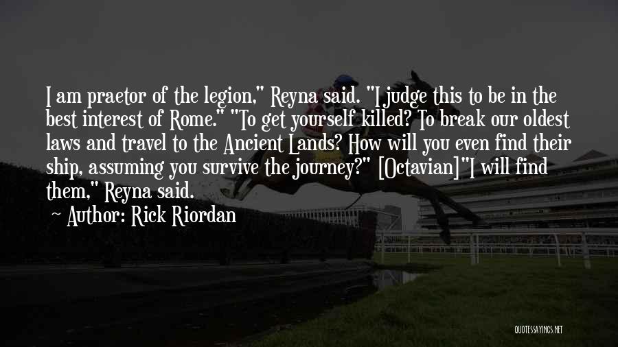 Rick Riordan Quotes: I Am Praetor Of The Legion, Reyna Said. I Judge This To Be In The Best Interest Of Rome. To