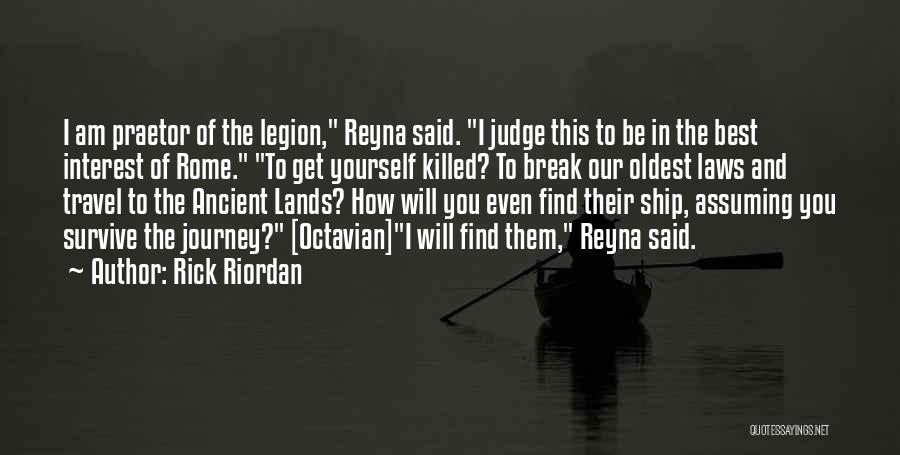 Rick Riordan Quotes: I Am Praetor Of The Legion, Reyna Said. I Judge This To Be In The Best Interest Of Rome. To