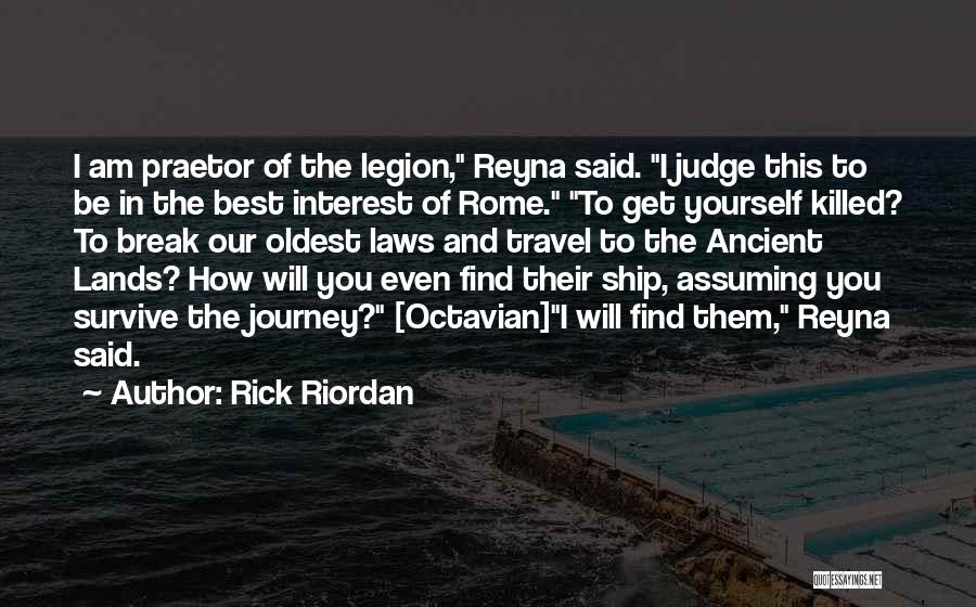 Rick Riordan Quotes: I Am Praetor Of The Legion, Reyna Said. I Judge This To Be In The Best Interest Of Rome. To