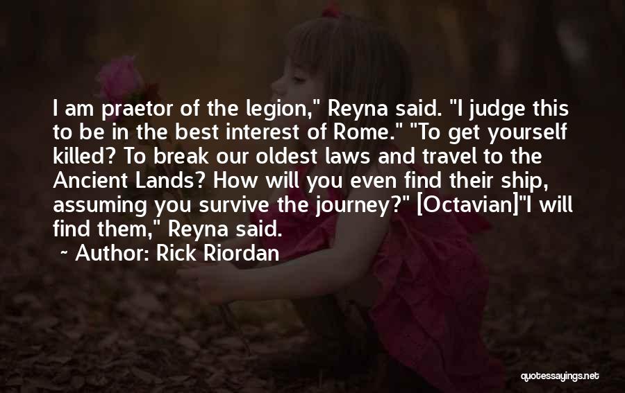 Rick Riordan Quotes: I Am Praetor Of The Legion, Reyna Said. I Judge This To Be In The Best Interest Of Rome. To