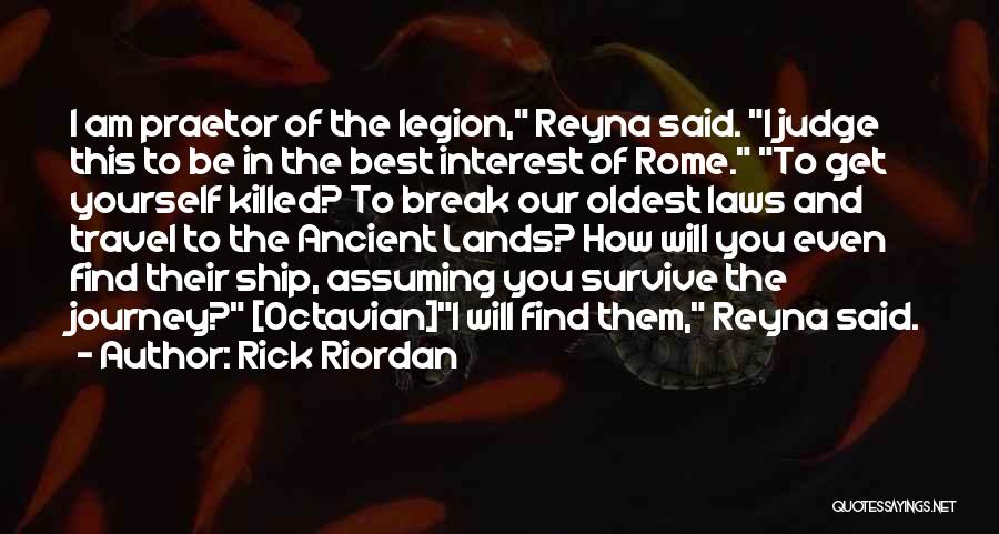 Rick Riordan Quotes: I Am Praetor Of The Legion, Reyna Said. I Judge This To Be In The Best Interest Of Rome. To