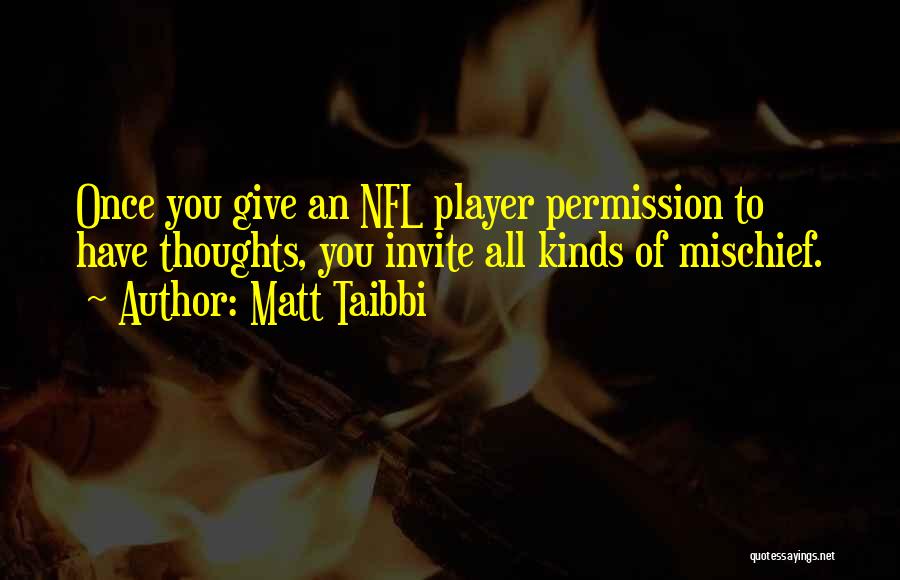 Matt Taibbi Quotes: Once You Give An Nfl Player Permission To Have Thoughts, You Invite All Kinds Of Mischief.