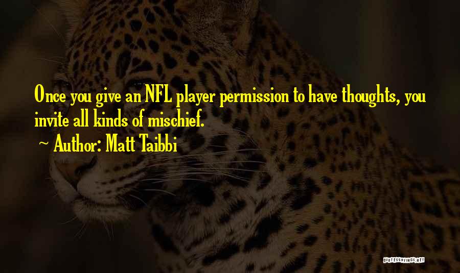 Matt Taibbi Quotes: Once You Give An Nfl Player Permission To Have Thoughts, You Invite All Kinds Of Mischief.