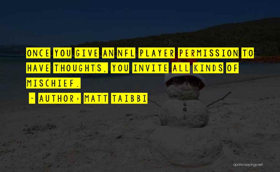 Matt Taibbi Quotes: Once You Give An Nfl Player Permission To Have Thoughts, You Invite All Kinds Of Mischief.