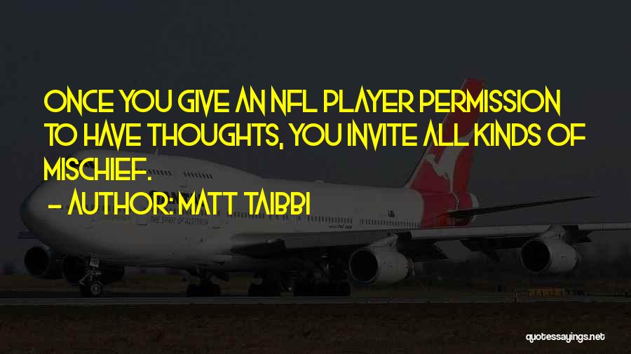 Matt Taibbi Quotes: Once You Give An Nfl Player Permission To Have Thoughts, You Invite All Kinds Of Mischief.