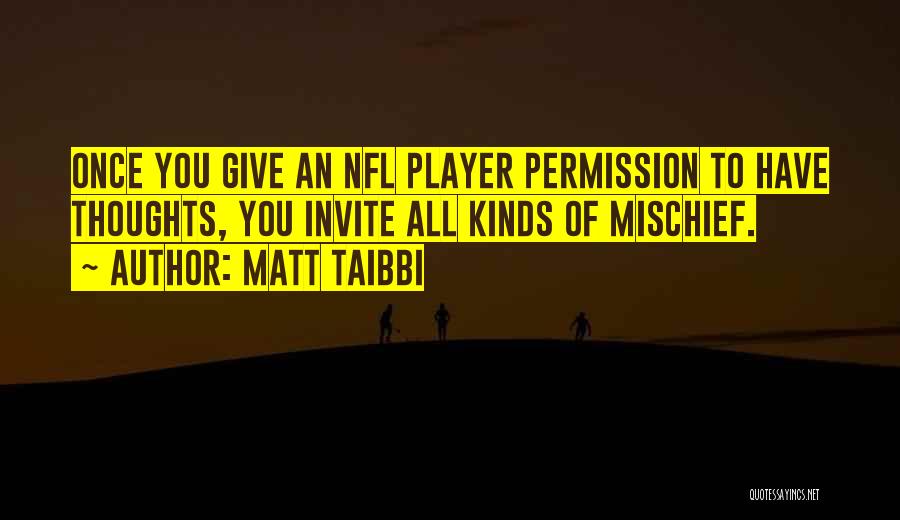 Matt Taibbi Quotes: Once You Give An Nfl Player Permission To Have Thoughts, You Invite All Kinds Of Mischief.