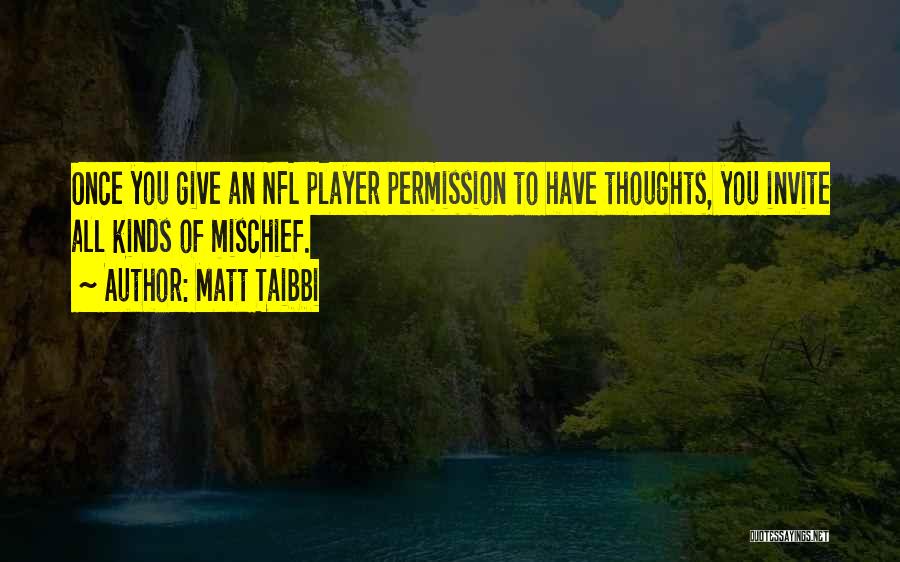 Matt Taibbi Quotes: Once You Give An Nfl Player Permission To Have Thoughts, You Invite All Kinds Of Mischief.