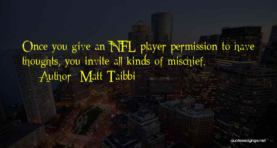 Matt Taibbi Quotes: Once You Give An Nfl Player Permission To Have Thoughts, You Invite All Kinds Of Mischief.