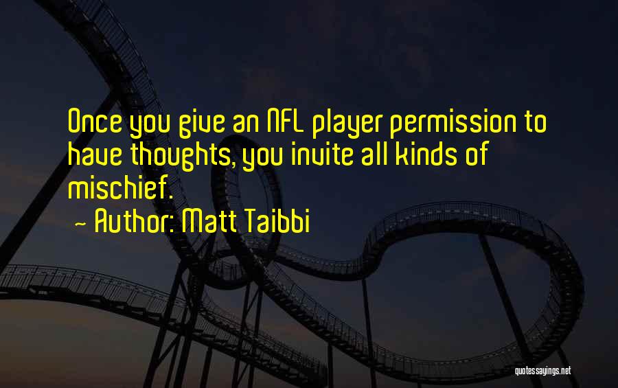 Matt Taibbi Quotes: Once You Give An Nfl Player Permission To Have Thoughts, You Invite All Kinds Of Mischief.