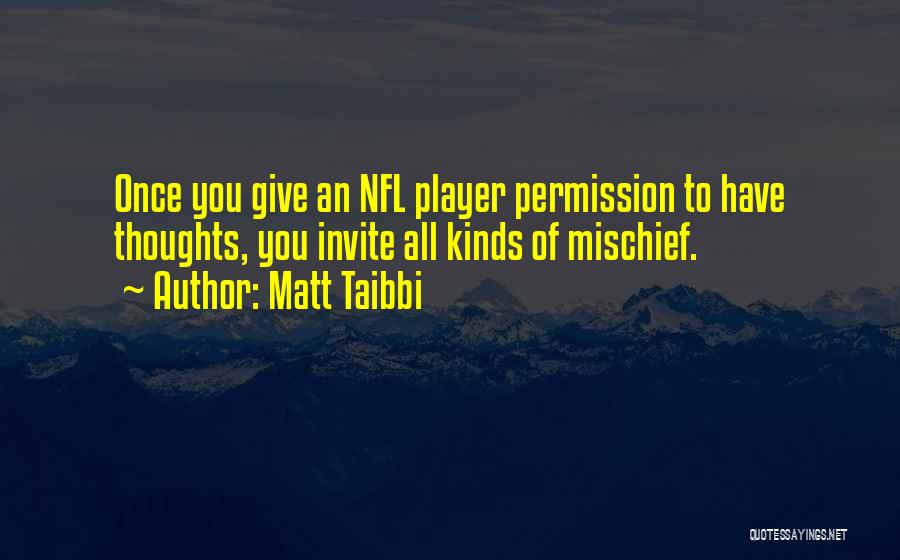 Matt Taibbi Quotes: Once You Give An Nfl Player Permission To Have Thoughts, You Invite All Kinds Of Mischief.