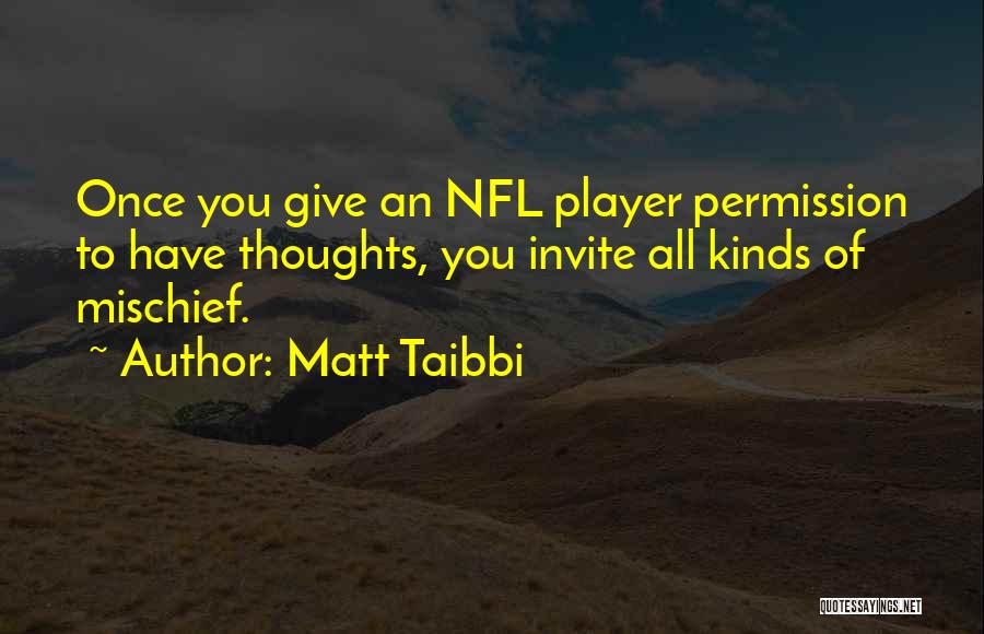 Matt Taibbi Quotes: Once You Give An Nfl Player Permission To Have Thoughts, You Invite All Kinds Of Mischief.