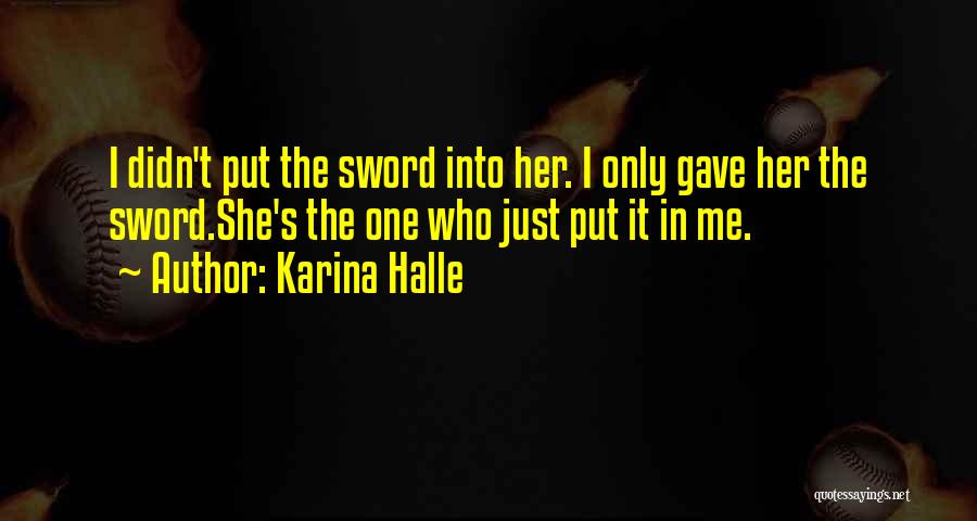 Karina Halle Quotes: I Didn't Put The Sword Into Her. I Only Gave Her The Sword.she's The One Who Just Put It In