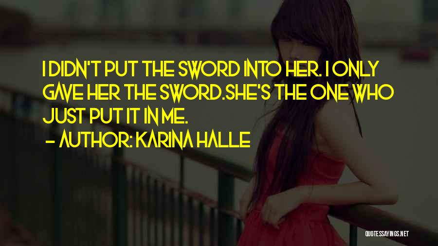 Karina Halle Quotes: I Didn't Put The Sword Into Her. I Only Gave Her The Sword.she's The One Who Just Put It In