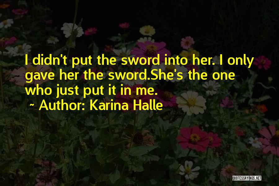 Karina Halle Quotes: I Didn't Put The Sword Into Her. I Only Gave Her The Sword.she's The One Who Just Put It In