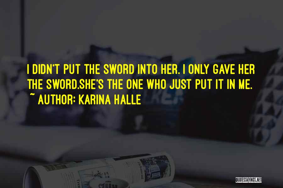 Karina Halle Quotes: I Didn't Put The Sword Into Her. I Only Gave Her The Sword.she's The One Who Just Put It In