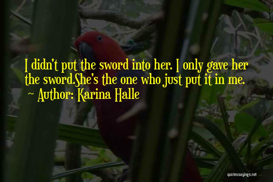 Karina Halle Quotes: I Didn't Put The Sword Into Her. I Only Gave Her The Sword.she's The One Who Just Put It In