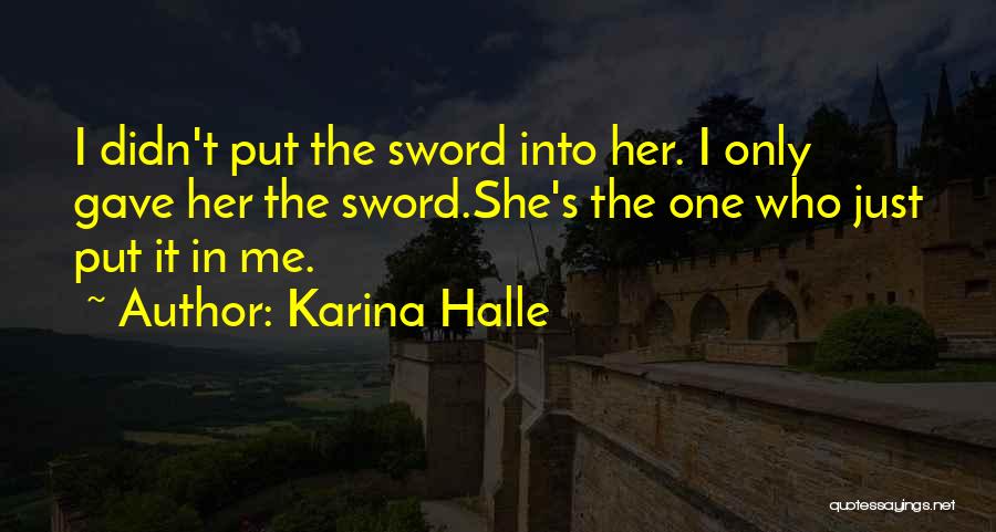 Karina Halle Quotes: I Didn't Put The Sword Into Her. I Only Gave Her The Sword.she's The One Who Just Put It In