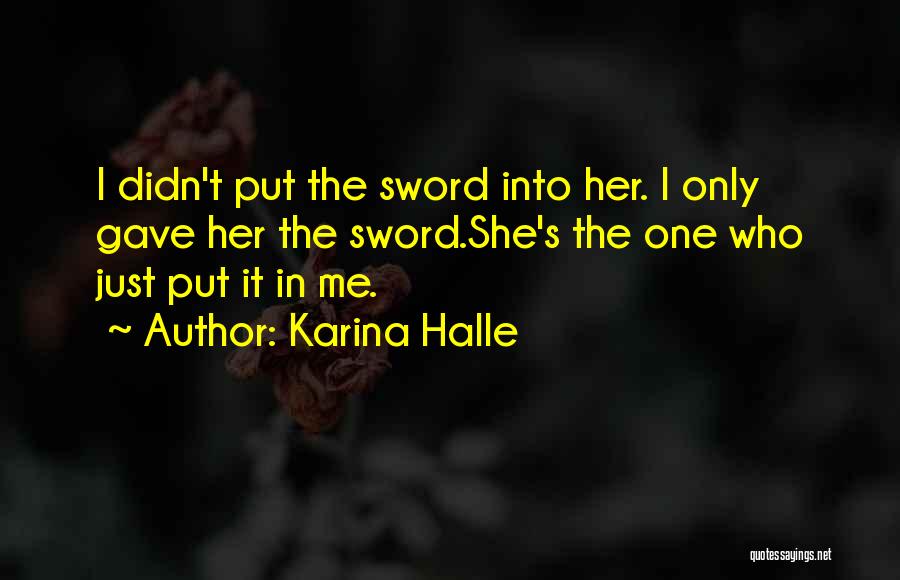 Karina Halle Quotes: I Didn't Put The Sword Into Her. I Only Gave Her The Sword.she's The One Who Just Put It In