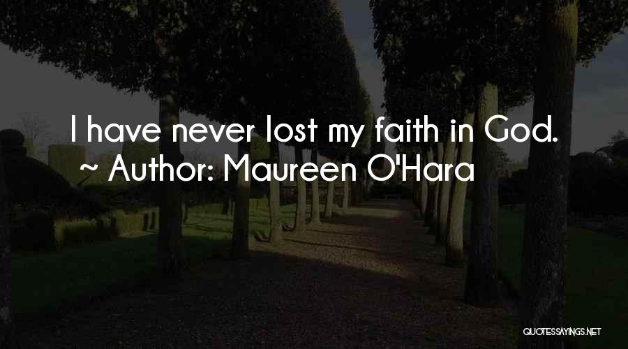 Maureen O'Hara Quotes: I Have Never Lost My Faith In God.