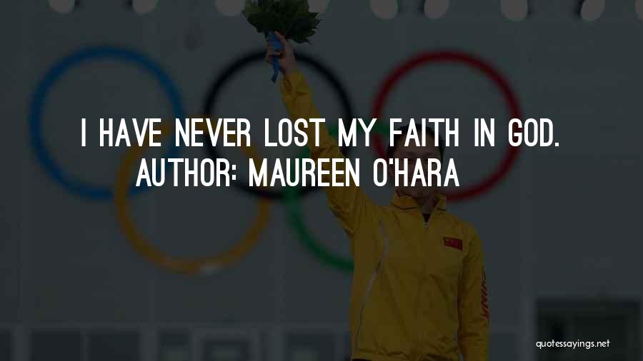 Maureen O'Hara Quotes: I Have Never Lost My Faith In God.