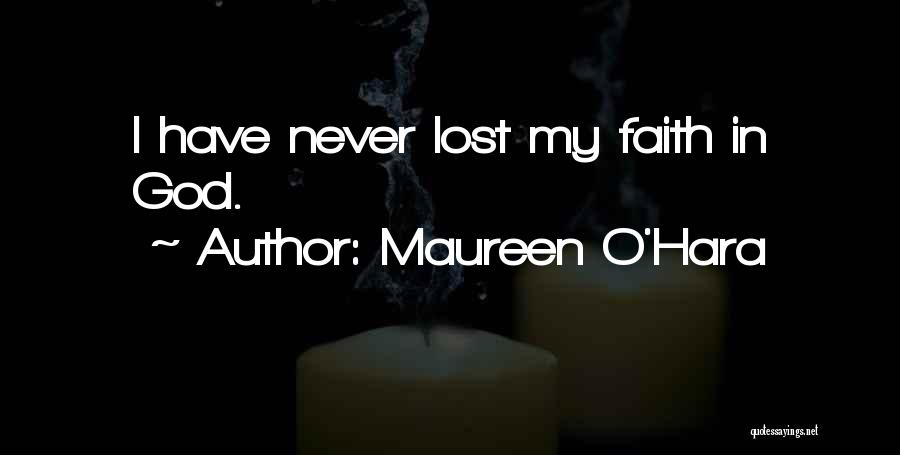 Maureen O'Hara Quotes: I Have Never Lost My Faith In God.