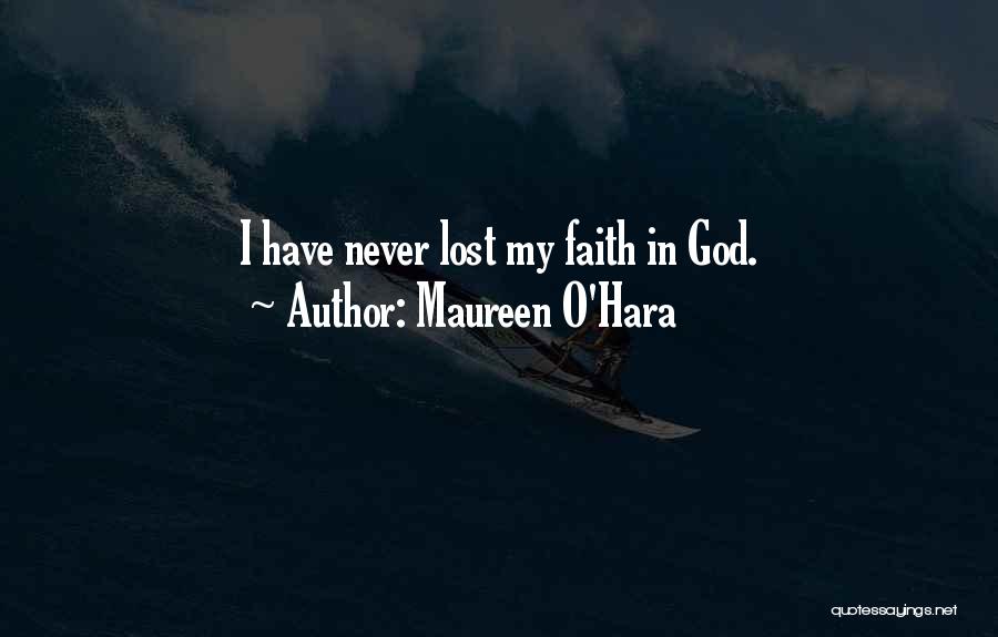 Maureen O'Hara Quotes: I Have Never Lost My Faith In God.