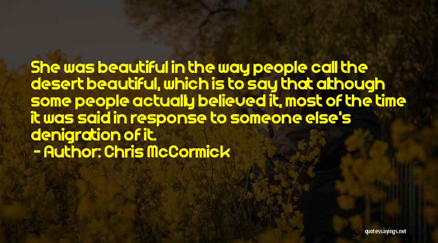 Chris McCormick Quotes: She Was Beautiful In The Way People Call The Desert Beautiful, Which Is To Say That Although Some People Actually