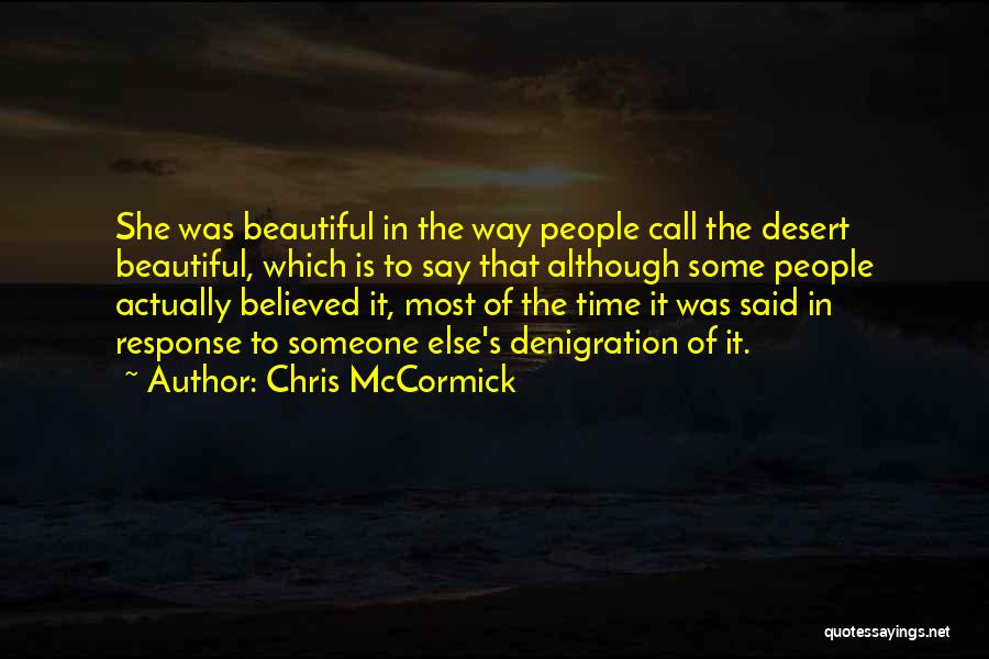 Chris McCormick Quotes: She Was Beautiful In The Way People Call The Desert Beautiful, Which Is To Say That Although Some People Actually