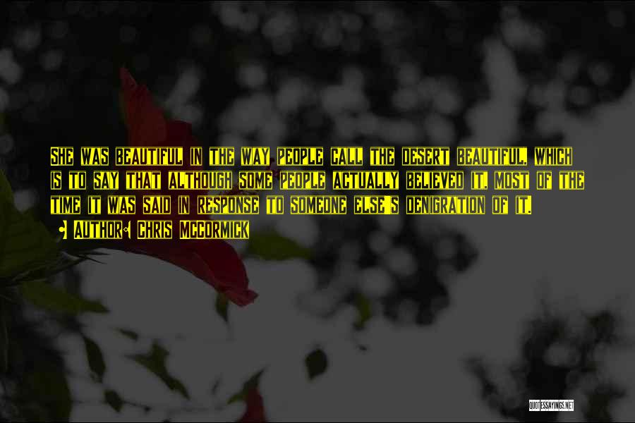 Chris McCormick Quotes: She Was Beautiful In The Way People Call The Desert Beautiful, Which Is To Say That Although Some People Actually