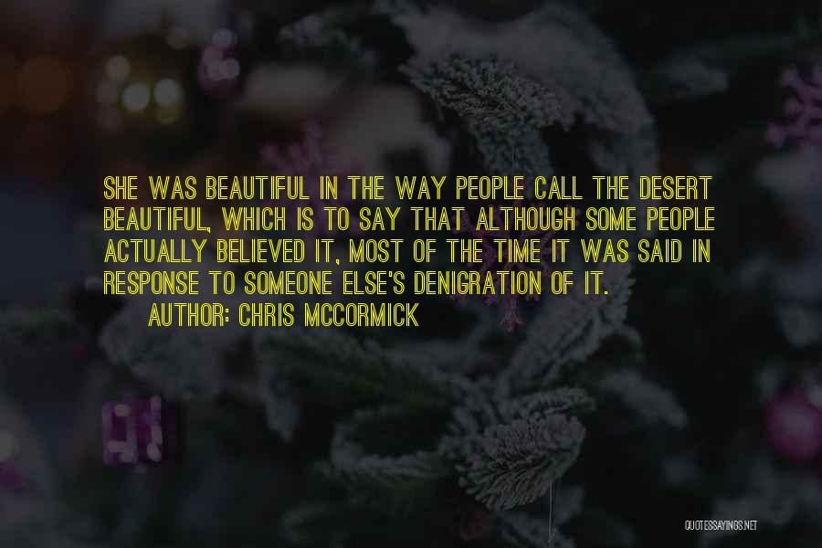 Chris McCormick Quotes: She Was Beautiful In The Way People Call The Desert Beautiful, Which Is To Say That Although Some People Actually