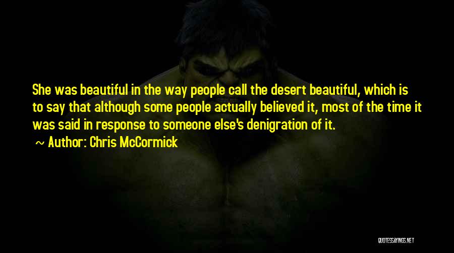 Chris McCormick Quotes: She Was Beautiful In The Way People Call The Desert Beautiful, Which Is To Say That Although Some People Actually