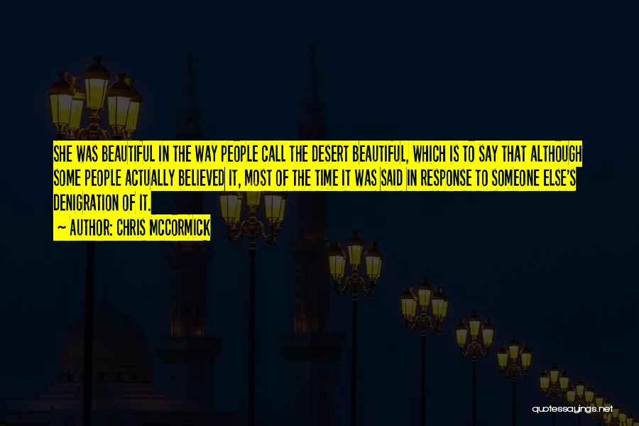 Chris McCormick Quotes: She Was Beautiful In The Way People Call The Desert Beautiful, Which Is To Say That Although Some People Actually