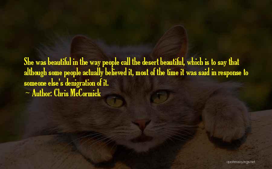 Chris McCormick Quotes: She Was Beautiful In The Way People Call The Desert Beautiful, Which Is To Say That Although Some People Actually