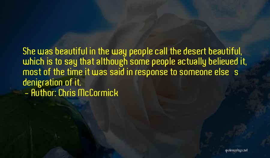 Chris McCormick Quotes: She Was Beautiful In The Way People Call The Desert Beautiful, Which Is To Say That Although Some People Actually