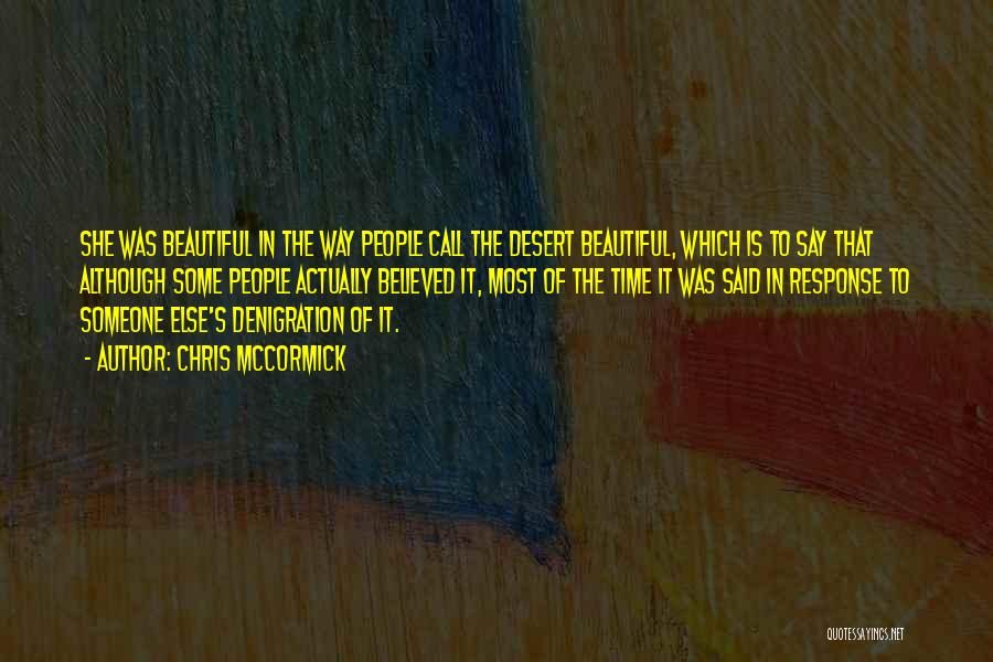 Chris McCormick Quotes: She Was Beautiful In The Way People Call The Desert Beautiful, Which Is To Say That Although Some People Actually