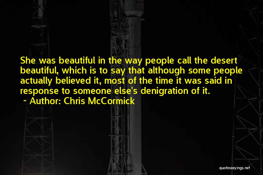 Chris McCormick Quotes: She Was Beautiful In The Way People Call The Desert Beautiful, Which Is To Say That Although Some People Actually