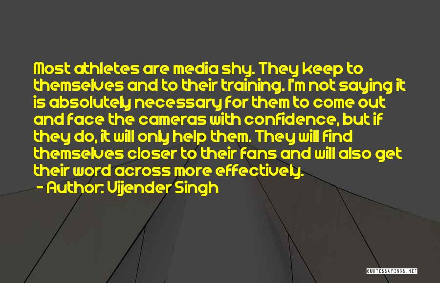 Vijender Singh Quotes: Most Athletes Are Media Shy. They Keep To Themselves And To Their Training. I'm Not Saying It Is Absolutely Necessary