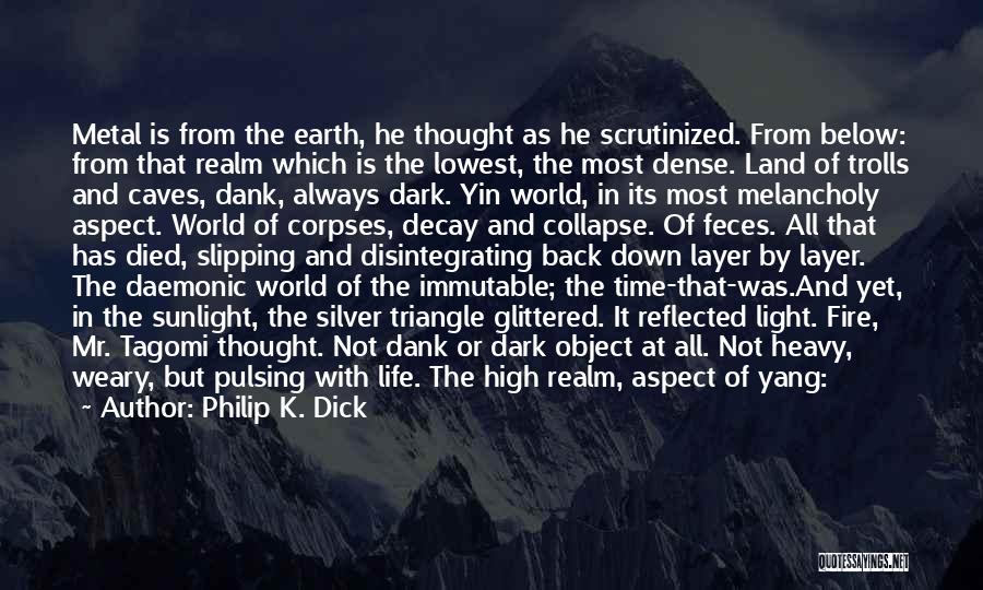 Philip K. Dick Quotes: Metal Is From The Earth, He Thought As He Scrutinized. From Below: From That Realm Which Is The Lowest, The