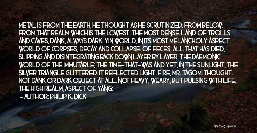 Philip K. Dick Quotes: Metal Is From The Earth, He Thought As He Scrutinized. From Below: From That Realm Which Is The Lowest, The