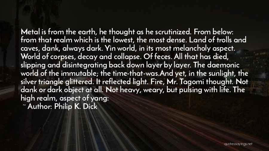 Philip K. Dick Quotes: Metal Is From The Earth, He Thought As He Scrutinized. From Below: From That Realm Which Is The Lowest, The