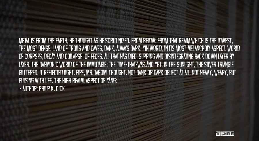 Philip K. Dick Quotes: Metal Is From The Earth, He Thought As He Scrutinized. From Below: From That Realm Which Is The Lowest, The