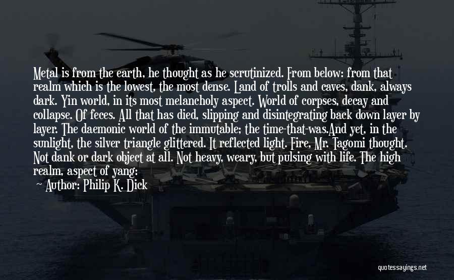 Philip K. Dick Quotes: Metal Is From The Earth, He Thought As He Scrutinized. From Below: From That Realm Which Is The Lowest, The