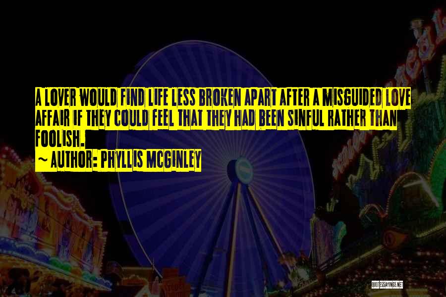 Phyllis McGinley Quotes: A Lover Would Find Life Less Broken Apart After A Misguided Love Affair If They Could Feel That They Had