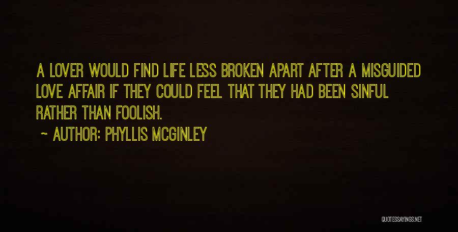 Phyllis McGinley Quotes: A Lover Would Find Life Less Broken Apart After A Misguided Love Affair If They Could Feel That They Had