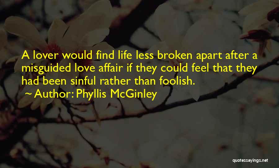 Phyllis McGinley Quotes: A Lover Would Find Life Less Broken Apart After A Misguided Love Affair If They Could Feel That They Had