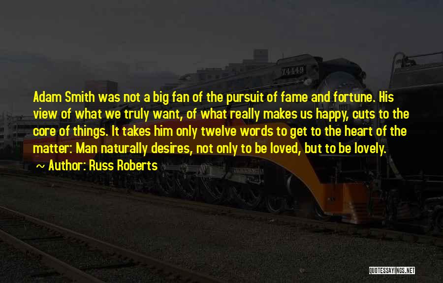 Russ Roberts Quotes: Adam Smith Was Not A Big Fan Of The Pursuit Of Fame And Fortune. His View Of What We Truly