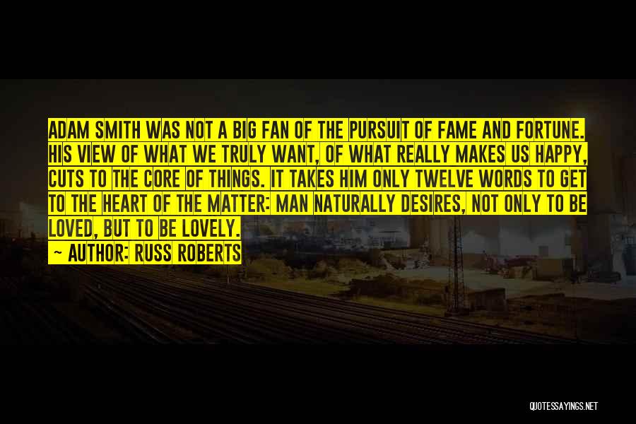 Russ Roberts Quotes: Adam Smith Was Not A Big Fan Of The Pursuit Of Fame And Fortune. His View Of What We Truly