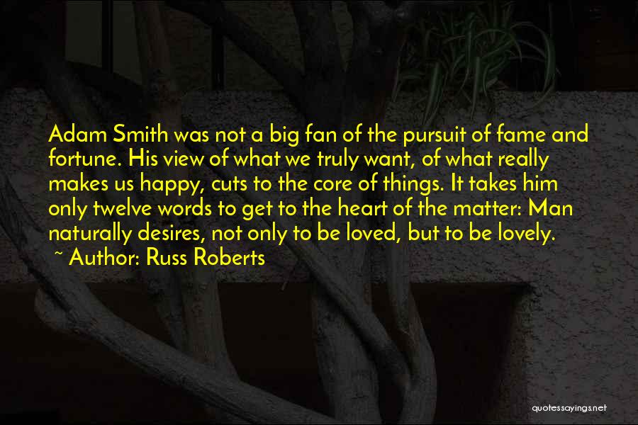 Russ Roberts Quotes: Adam Smith Was Not A Big Fan Of The Pursuit Of Fame And Fortune. His View Of What We Truly