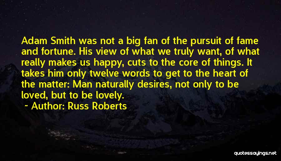 Russ Roberts Quotes: Adam Smith Was Not A Big Fan Of The Pursuit Of Fame And Fortune. His View Of What We Truly