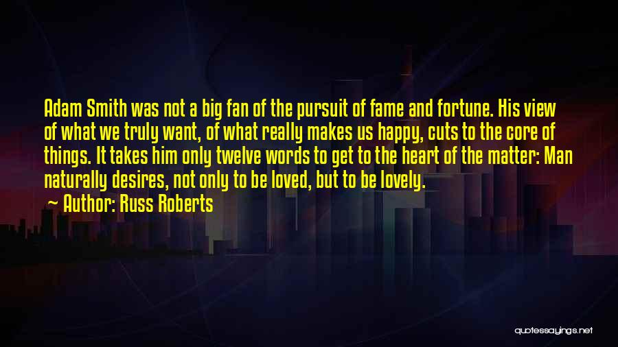 Russ Roberts Quotes: Adam Smith Was Not A Big Fan Of The Pursuit Of Fame And Fortune. His View Of What We Truly